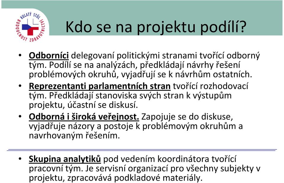 Reprezentanti parlamentních stran tvořící rozhodovací tým. Předkládajístanoviska svých stran kvýstupům projektu, účastníse diskusí.