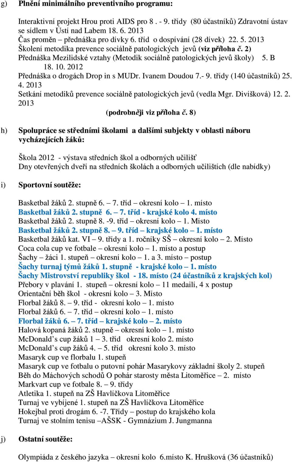 2) Přednáška Mezilidské vztahy (Metodik sociálně patologických jevů školy) 5. B 18. 10. 2012 Přednáška o drogách Drop in s MUDr. Ivanem Doudou 7.- 9. třídy (140 účastníků) 25. 4.