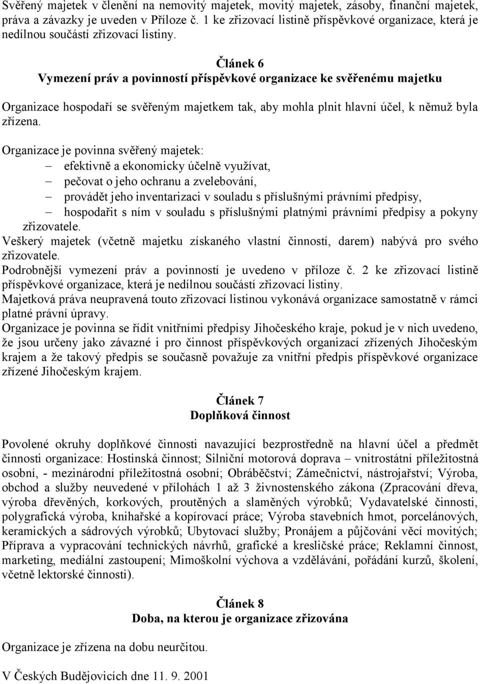 Článek 6 Vymezení práv a povinností příspěvkové organizace ke svěřenému majetku Organizace hospodaří se svěřeným majetkem tak, aby mohla plnit hlavní účel, k němuž byla zřízena.