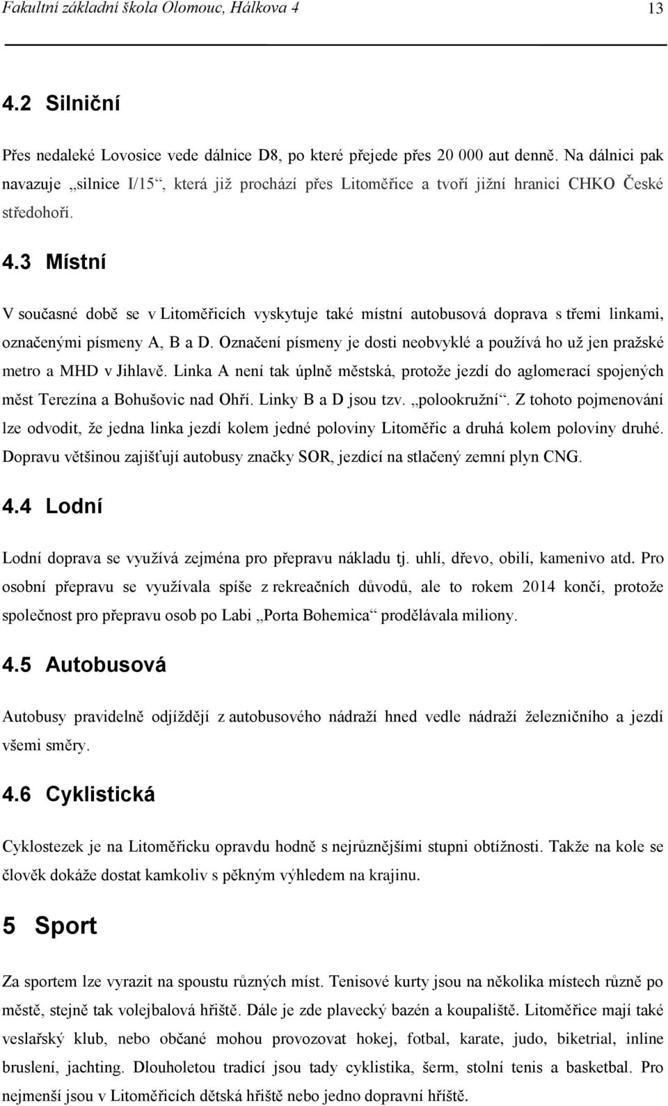 3 Místní V současné době se v Litoměřicích vyskytuje také místní autobusová doprava s třemi linkami, označenými písmeny A, B a D.