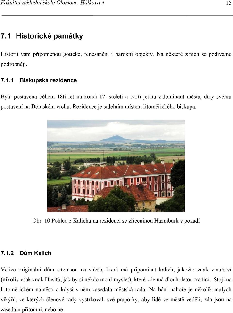 10 Pohled z Kalichu na rezidenci se zříceninou Hazmburk v pozadí 7.1.2 Dům Kalich Velice originální dům s terasou na střeše, která má připomínat kalich, jakožto znak vinařství (nikoliv však znak Husitů, jak by si někdo mohl myslet), které zde má dlouholetou tradici.