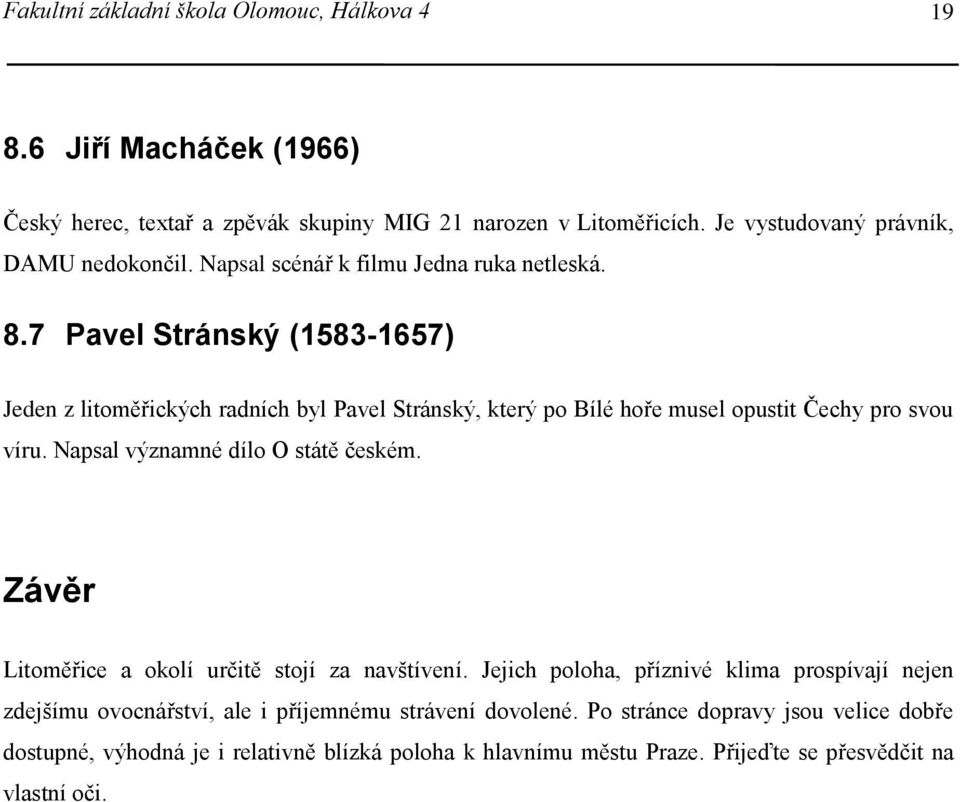 7 Pavel Stránský (1583-1657) Jeden z litoměřických radních byl Pavel Stránský, který po Bílé hoře musel opustit Čechy pro svou víru. Napsal významné dílo O státě českém.