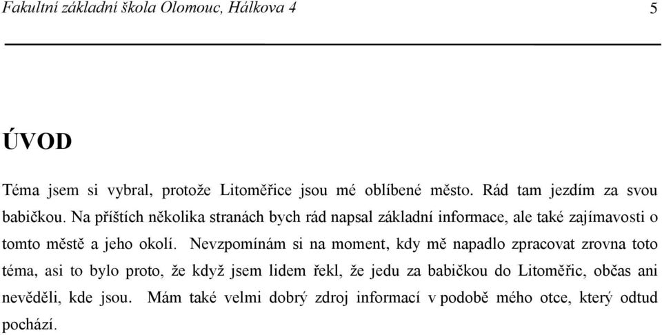 Na příštích několika stranách bych rád napsal základní informace, ale také zajímavosti o tomto městě a jeho okolí.