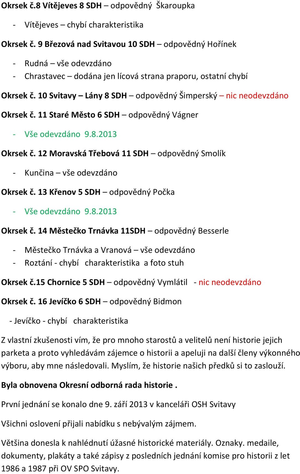 10 Svitavy Lány 8 SDH odpovědný Šimperský nic neodevzdáno Okrsek č. 11 Staré Město 6 SDH odpovědný Vágner - Vše odevzdáno 9.8.2013 Okrsek č.