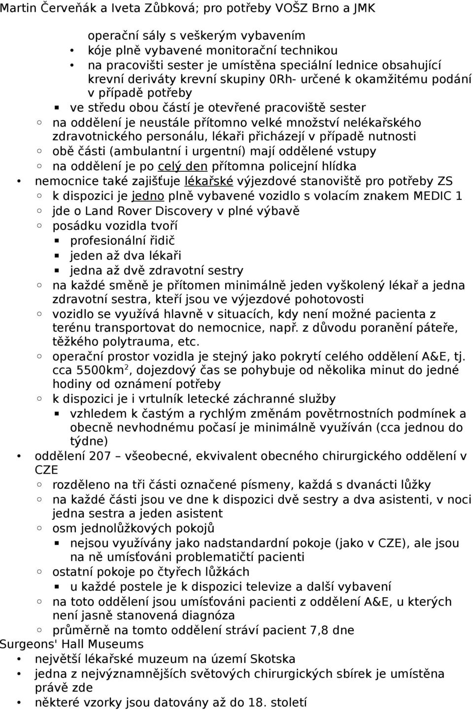 obě části (ambulantní i urgentní) mají oddělené vstupy na oddělení je po celý den přítomna policejní hlídka nemocnice také zajišťuje lékařské výjezdové stanoviště pro potřeby ZS k dispozici je jedno