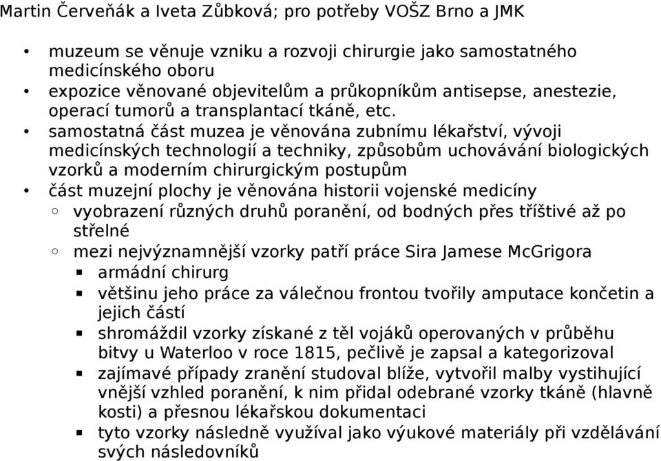 věnována historii vojenské medicíny vyobrazení různých druhů poranění, od bodných přes tříštivé až po střelné mezi nejvýznamnější vzorky patří práce Sira Jamese McGrigora armádní chirurg většinu jeho