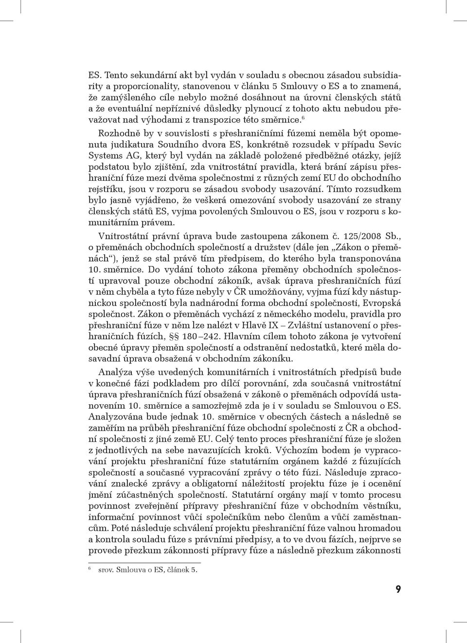 6 Rozhodně by v souvislosti s přeshraničními fúzemi neměla být opomenuta judikatura Soudního dvora ES, konkrétně rozsudek v případu Sevic Systems AG, který byl vydán na základě položené předběžné