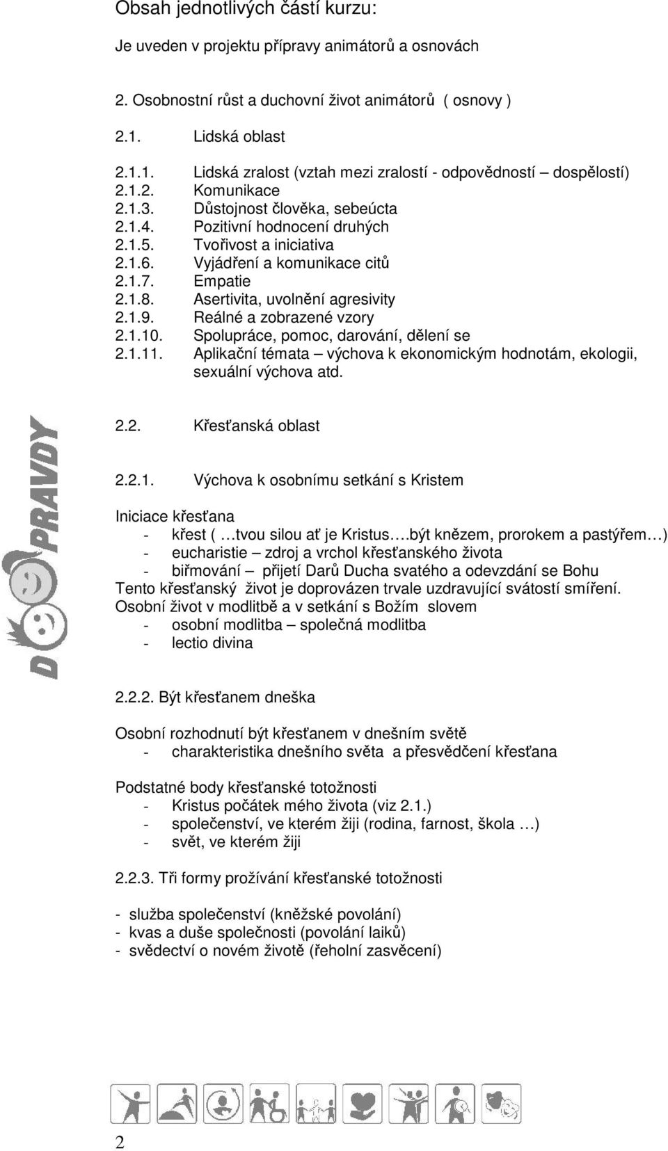 Tvořivost a iniciativa 2.1.6. Vyjádření a komunikace citů 2.1.7. Empatie 2.1.8. Asertivita, uvolnění agresivity 2.1.9. Reálné a zobrazené vzory 2.1.10. Spolupráce, pomoc, darování, dělení se 2.1.11.