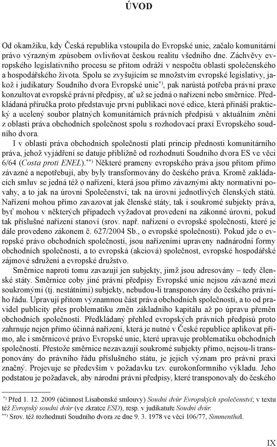 Spolu se zvyšujícím se množstvím evropské legislativy, jakož i judikatury Soudního dvora Evropské unie *), pak narůstá potřeba právní praxe konzultovat evropské právní předpisy, ať už se jedná o