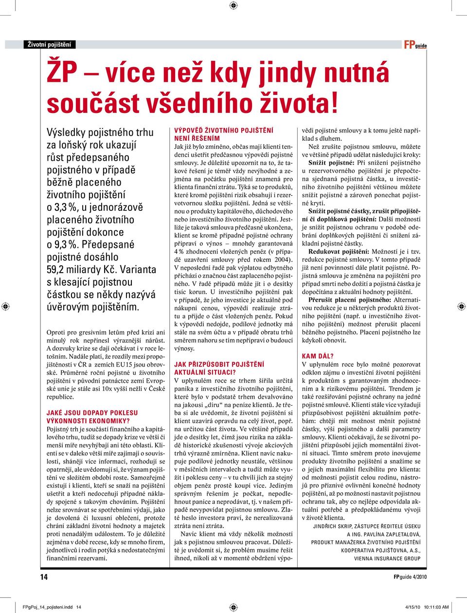 Předepsané pojistné dosáho 59,2 miiardy Kč. Varianta s kesající pojistnou částkou se někdy nazývá úvěrovým pojištěním. Oproti pro gresivním etům před krizí ani minuý rok nepřines výraznější nárůst.