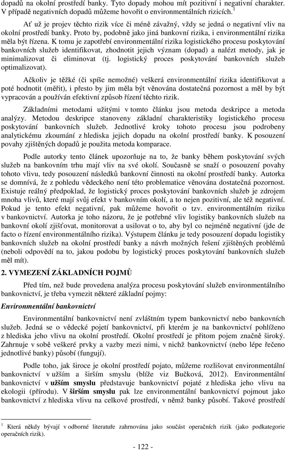 K tomu je zapotřebí environmentální rizika logistického procesu poskytování bankovních služeb identifikovat, zhodnotit jejich význam (dopad) a nalézt metody, jak je minimalizovat či eliminovat (tj.