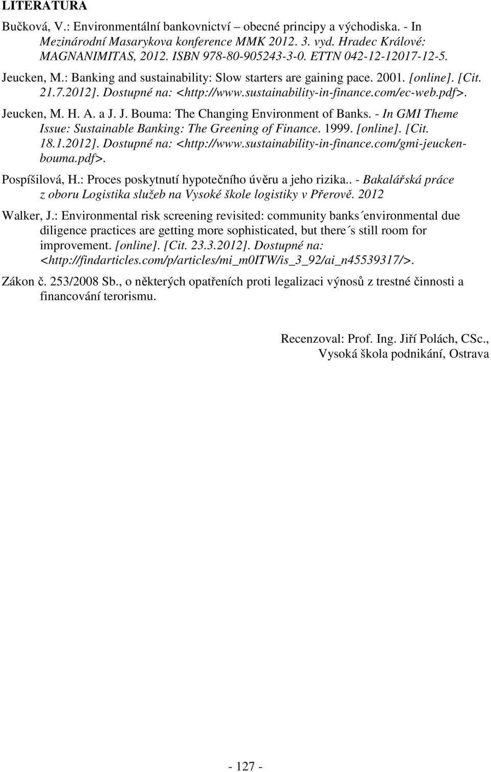 Jeucken, M. H. A. a J. J. Bouma: The Changing Environment of Banks. - In GMI Theme Issue: Sustainable Banking: The Greening of Finance. 1999. [online]. [Cit. 18.1.2012]. Dostupné na: <http://www.