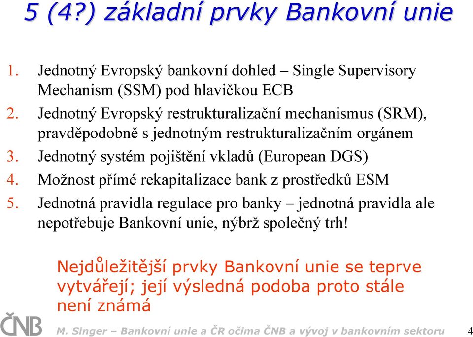 Jednotný systém pojištění vkladů (European DGS) 4. Možnost přímé rekapitalizace bank z prostředků ESM 5.