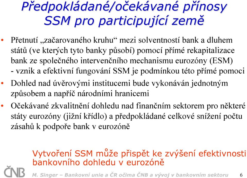 vykonáván jednotným způsobem a napříč národními hranicemi Očekávané zkvalitnění dohledu nad finančním sektorem pro některé státy eurozóny (jižní křídlo) a předpokládané celkové