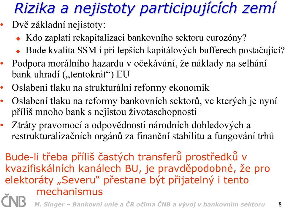 nyní příliš mnoho bank s nejistou životaschopností Ztráty pravomocí a odpovědnosti národních dohledových a restrukturalizačních orgánů za finanční stabilitu a fungování trhů Bude-li třeba příliš