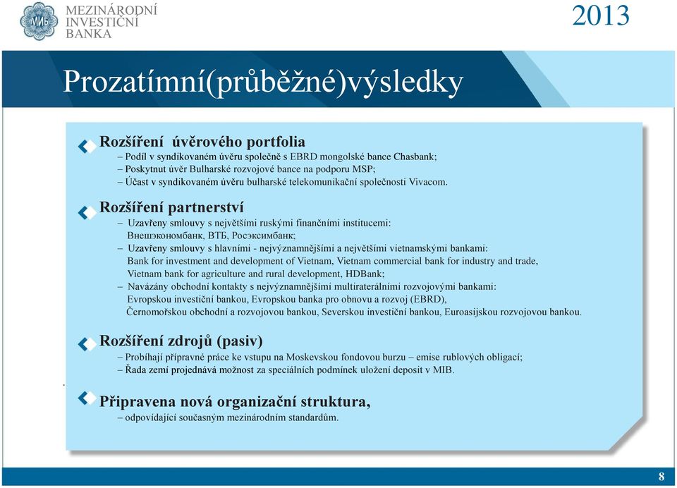 Rozšíření partnerství Uzavřeny smlouvy s největšími ruskými finančními institucemi: Внешэкономбанк, ВТБ, Росэксимбанк; Uzavřeny smlouvy s hlavními - nejvýznamnějšími a největšími vietnamskými