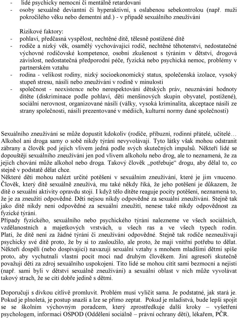 nedostatečné výchovné rodičovské kompetence, osobní zkušenost s týráním v dětství, drogová závislost, nedostatečná předporodní péče, fyzická nebo psychická nemoc, problémy v partnerském vztahu -