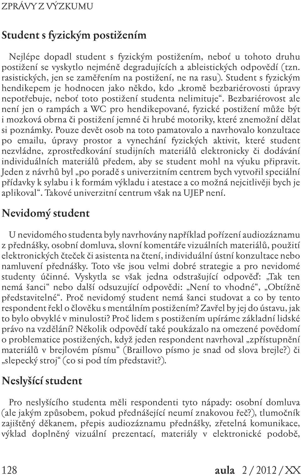 Bezbariérovost ale není jen o rampách a WC pro hendikepované, fyzické postižení může být i mozková obrna či postižení jemné či hrubé motoriky, které znemožní dělat si poznámky.