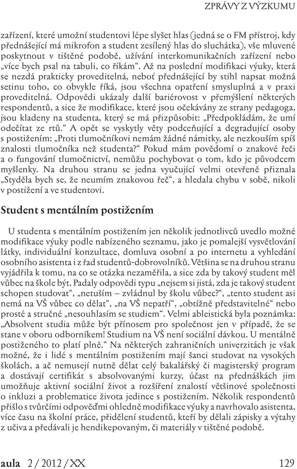 Až na poslední modifikaci výuky, která se nezdá prakticky proveditelná, neboť přednášející by stihl napsat možná setinu toho, co obvykle říká, jsou všechna opatření smysluplná a v praxi proveditelná.