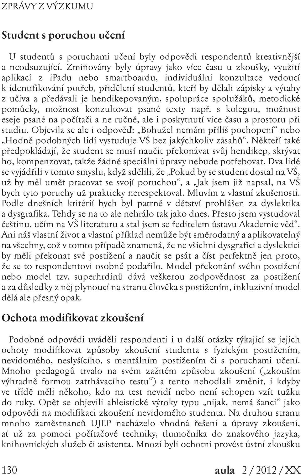 výtahy z učiva a předávali je hendikepovaným, spolupráce spolužáků, metodické pomůcky, možnost konzultovat psané texty např.