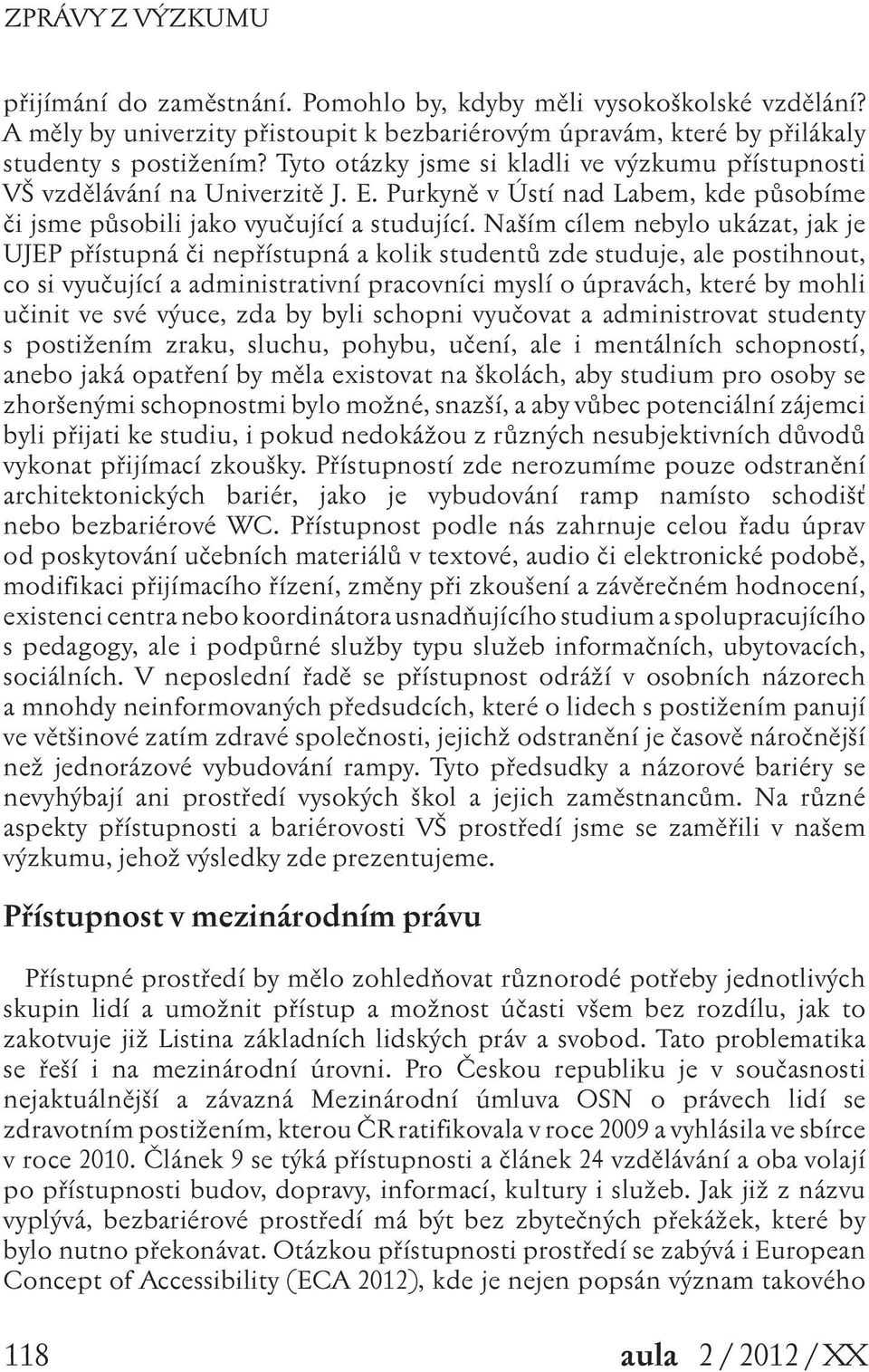 Naším cílem nebylo ukázat, jak je UJEP přístupná či nepřístupná a kolik studentů zde studuje, ale postihnout, co si vyučující a administrativní pracovníci myslí o úpravách, které by mohli učinit ve