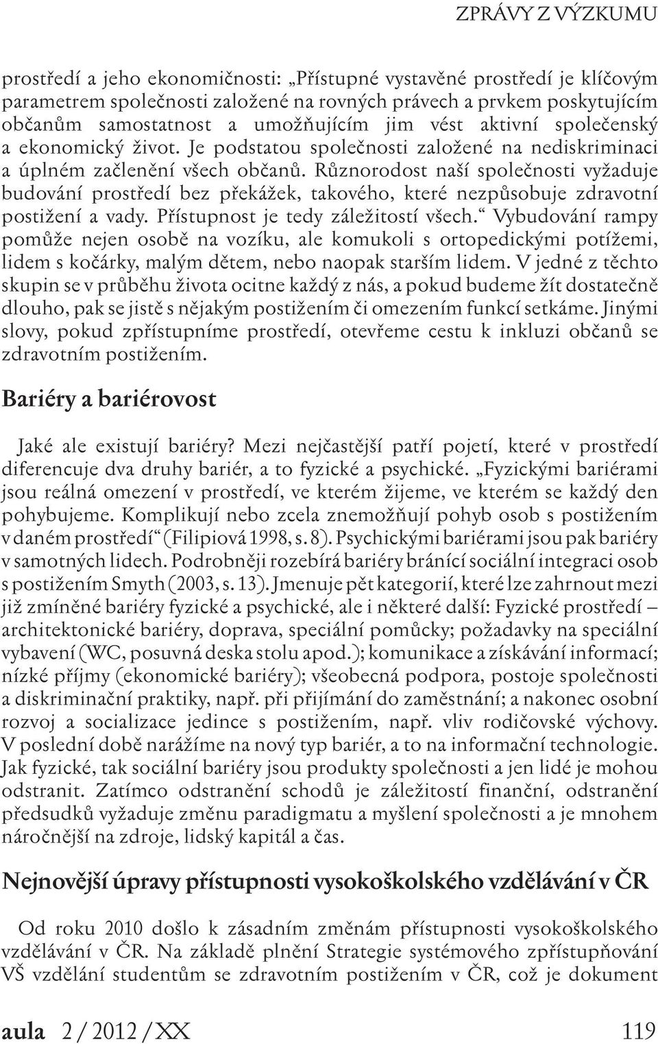 Různorodost naší společnosti vyžaduje budování prostředí bez překážek, takového, které nezpůsobuje zdravotní postižení a vady. Přístupnost je tedy záležitostí všech.