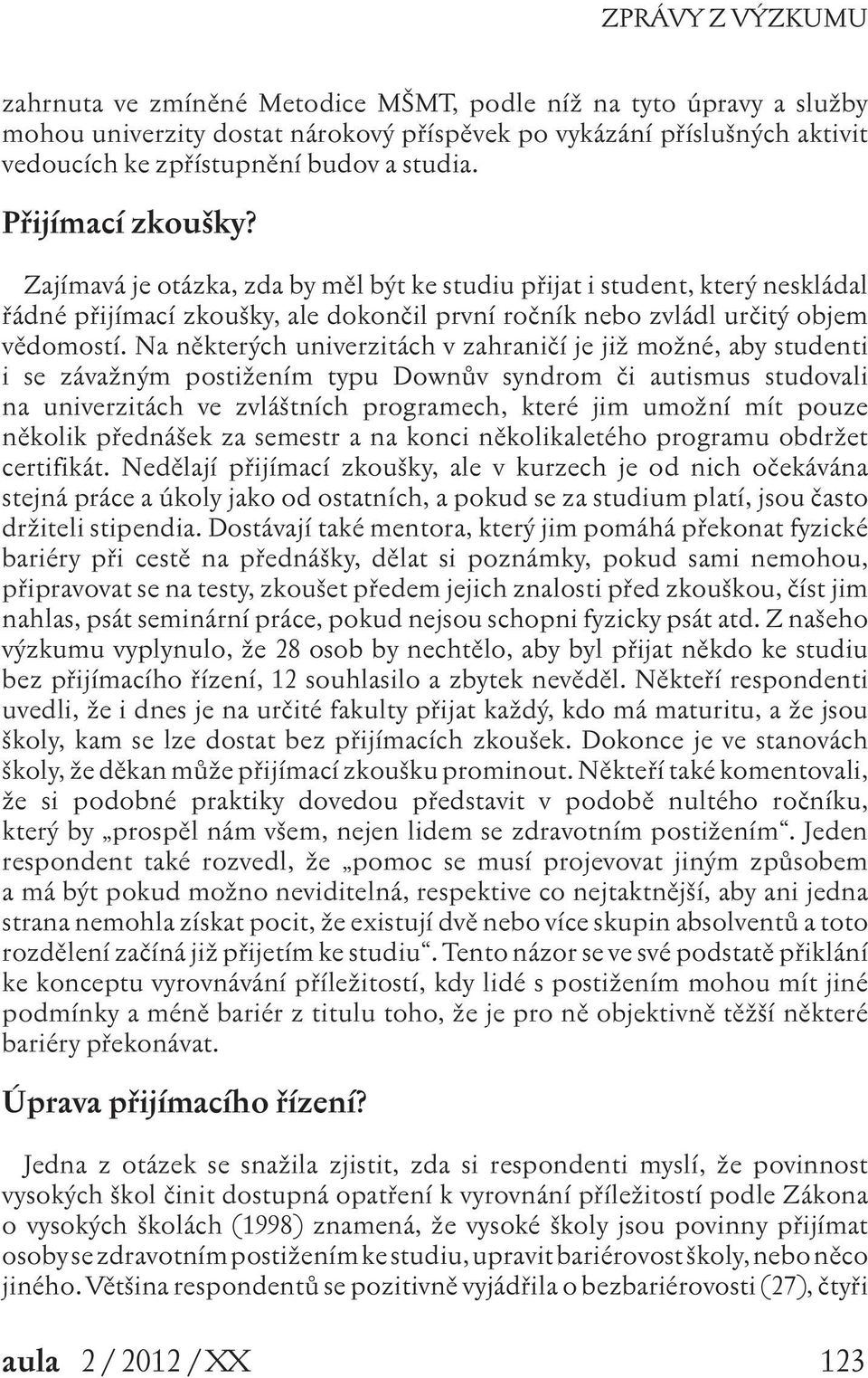 Na některých univerzitách v zahraničí je již možné, aby studenti i se závažným postižením typu Downův syndrom či autismus studovali na univerzitách ve zvláštních programech, které jim umožní mít