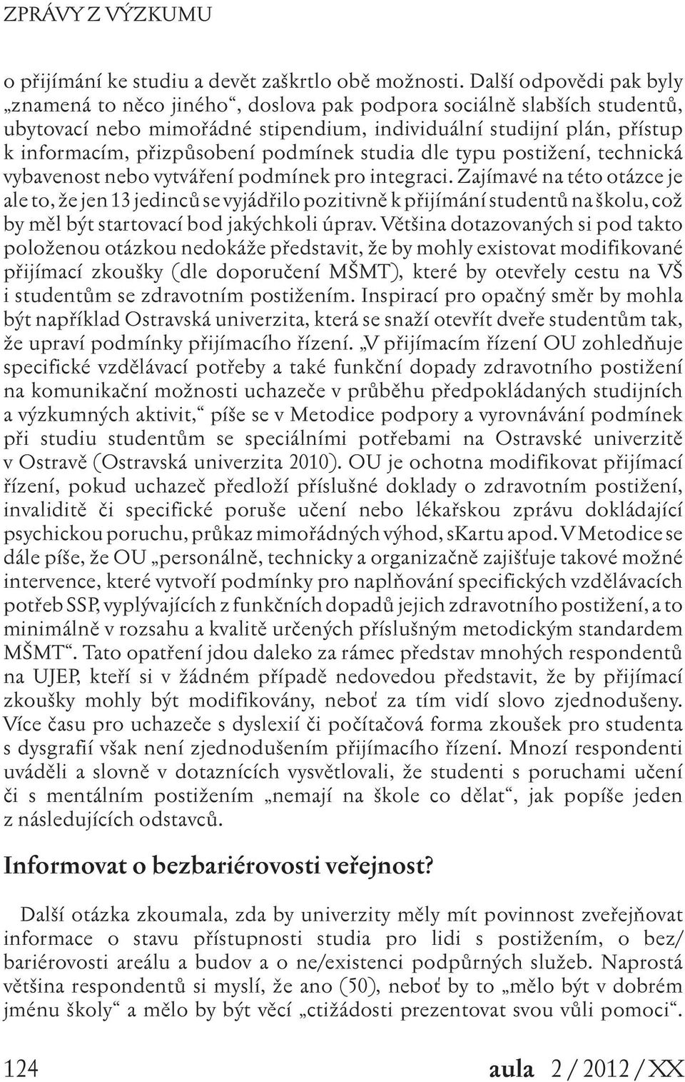 podmínek studia dle typu postižení, technická vybavenost nebo vytváření podmínek pro integraci.