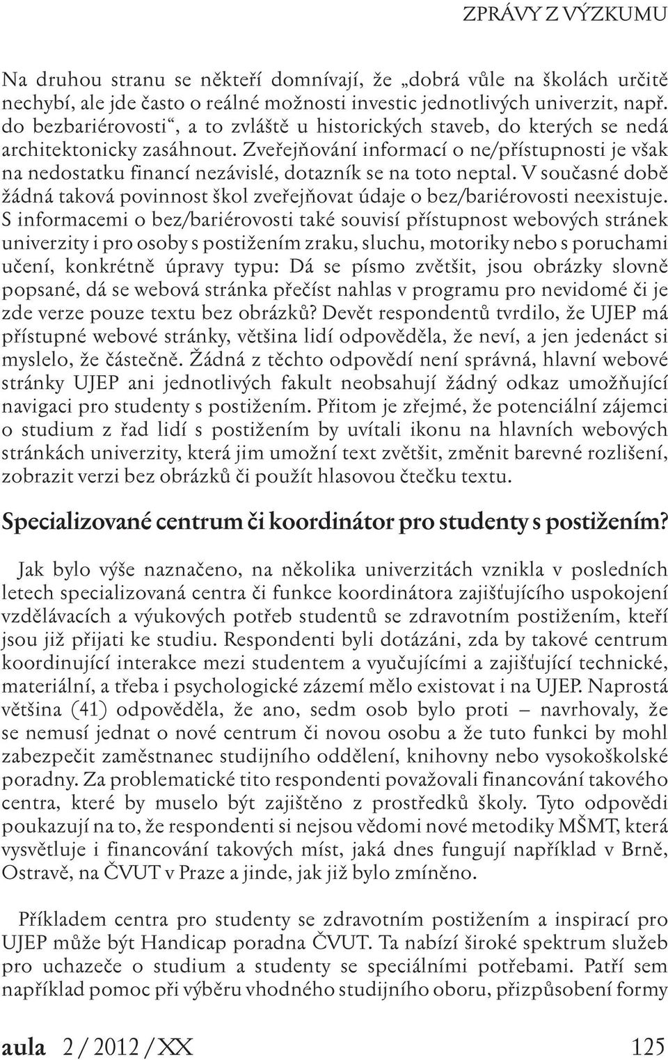 Zveřejňování informací o ne/přístupnosti je však na nedostatku financí nezávislé, dotazník se na toto neptal.