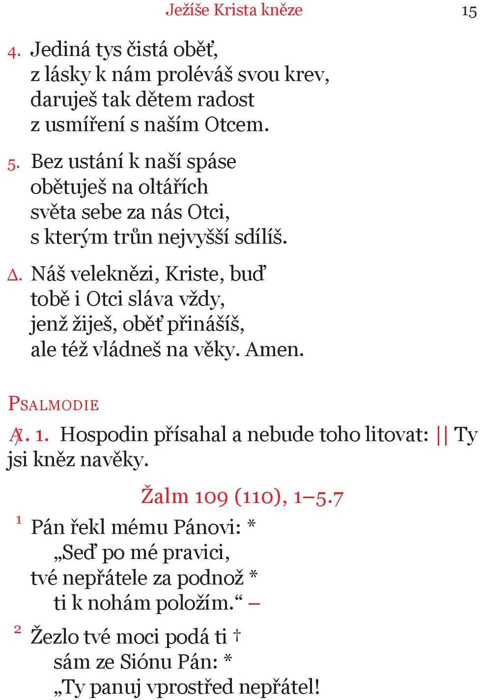 Náš veleknězi, Kriste, buď tobě i Otci sláva vždy, jenž žiješ, oběť přinášíš, ale též vládneš na věky. Amen. Psalmodie A. 1.