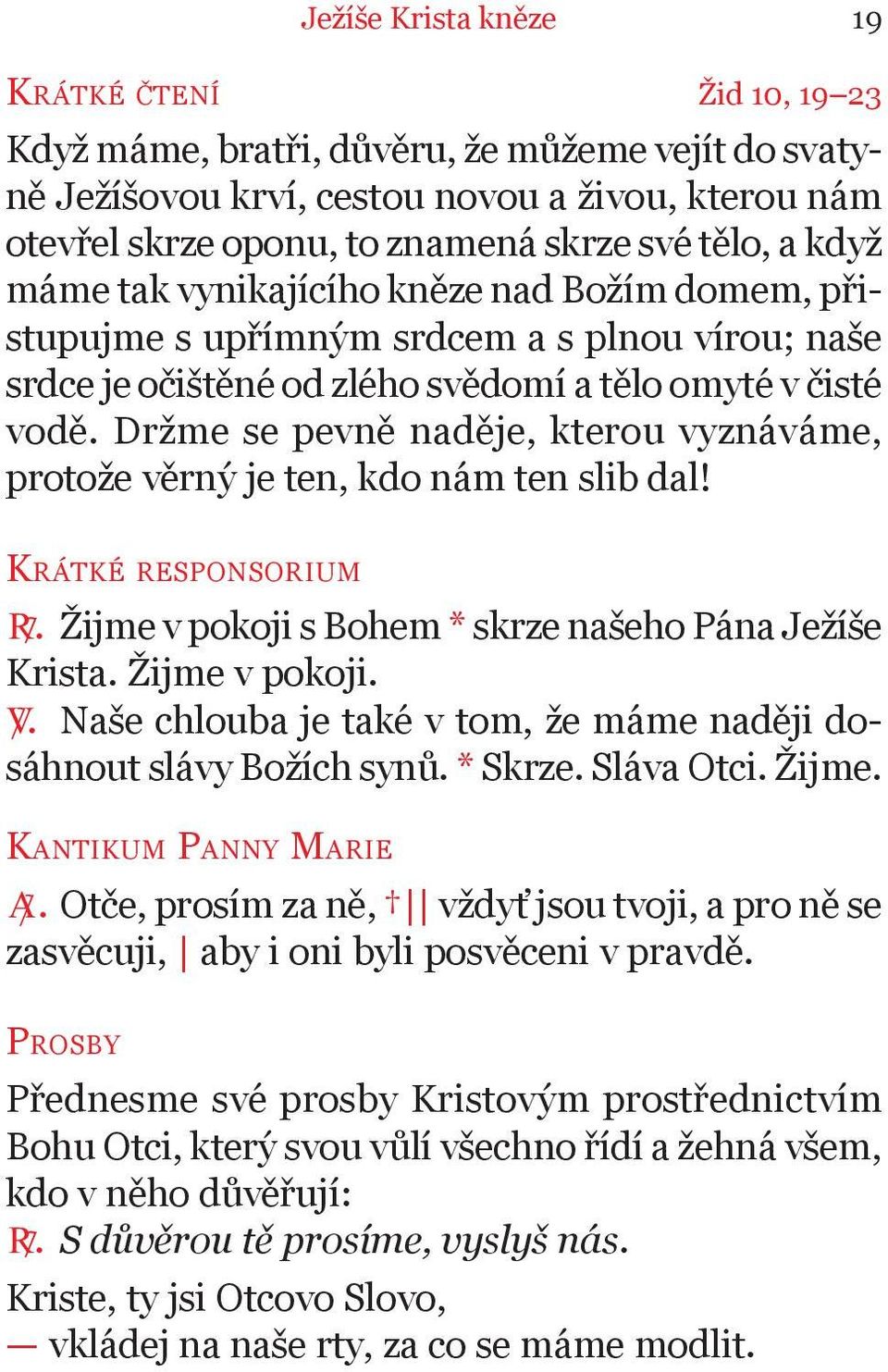 Držme se pevně naděje, kterou vyznáváme, protože věrný je ten, kdo nám ten slib dal! Krátké responsorium R. Žijme v pokoji s Bohem * skrze našeho Pána Ježíše Krista. Žijme v pokoji. V.