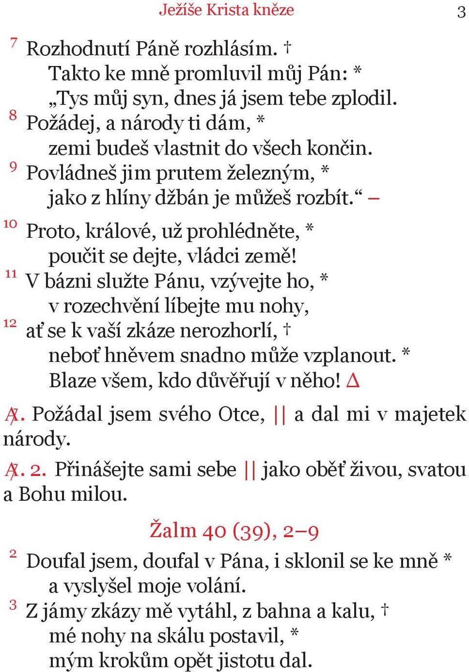 V bázni služte Pánu, vzývejte ho, * v rozechvění líbejte mu nohy, ať se k vaší zkáze nerozhorlí, neboť hněvem snadno může vzplanout. * Blaze všem, kdo důvěřují v něho! Δ A.