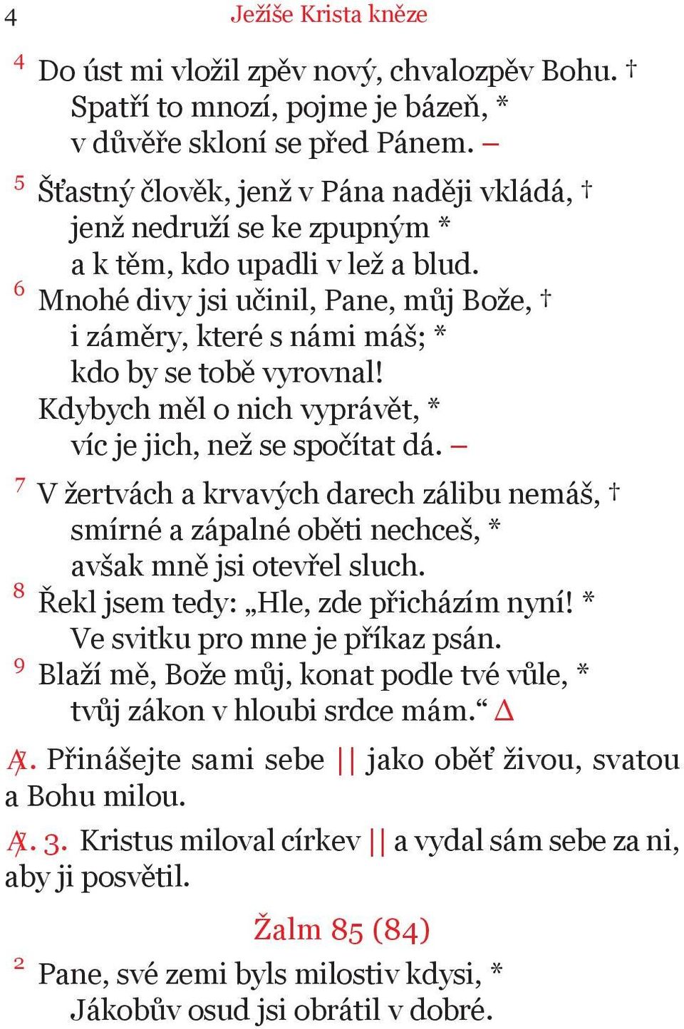 6 Mnohé divy jsi učinil, Pane, můj Bože, i záměry, které s námi máš; * kdo by se tobě vyrovnal! Kdybych měl o nich vyprávět, * víc je jich, než se spočítat dá.