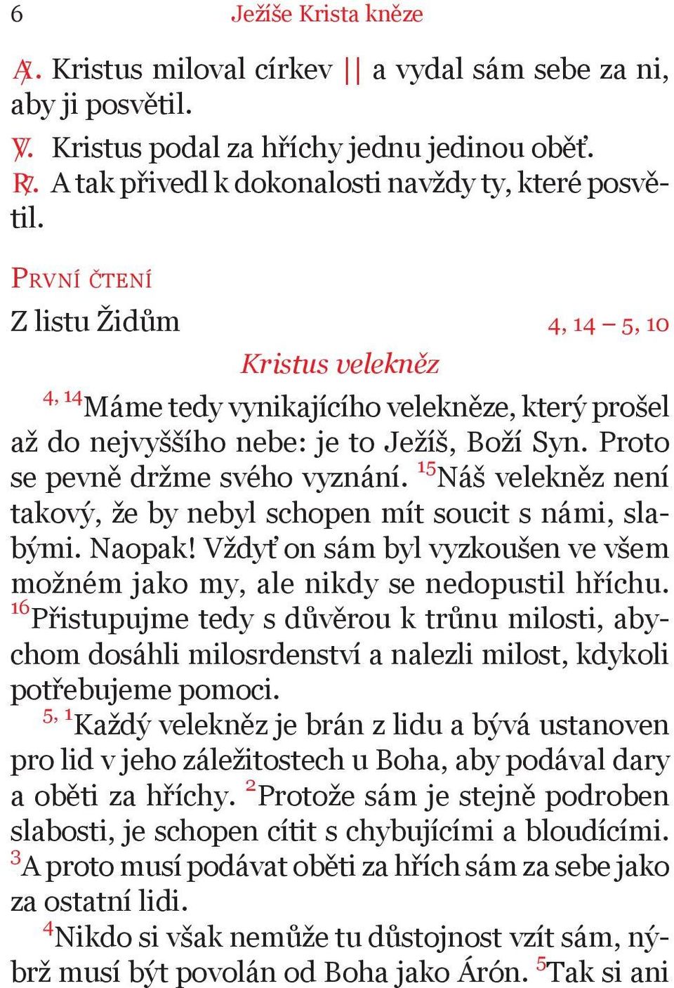 15 Náš velekněz není takový, že by nebyl schopen mít soucit s námi, slabými. Naopak! Vždyť on sám byl vyzkoušen ve všem možném jako my, ale nikdy se nedopustil hříchu.