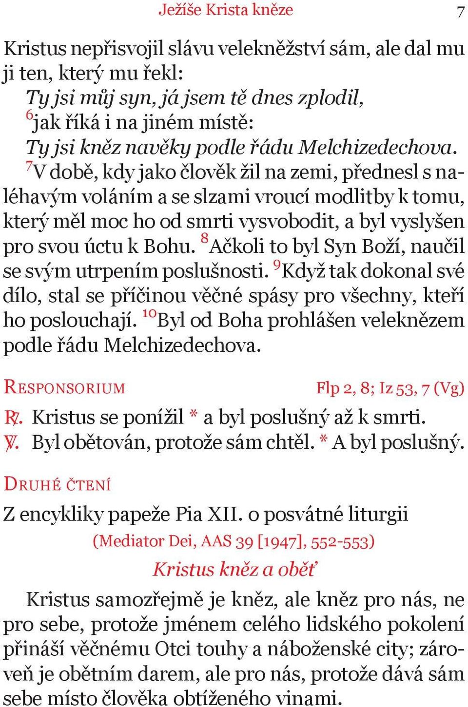 8 Ačkoli to byl Syn Boží, naučil se svým utrpením poslušnosti. 9 Když tak dokonal své dílo, stal se příčinou věčné spásy pro všechny, kteří ho poslouchají.