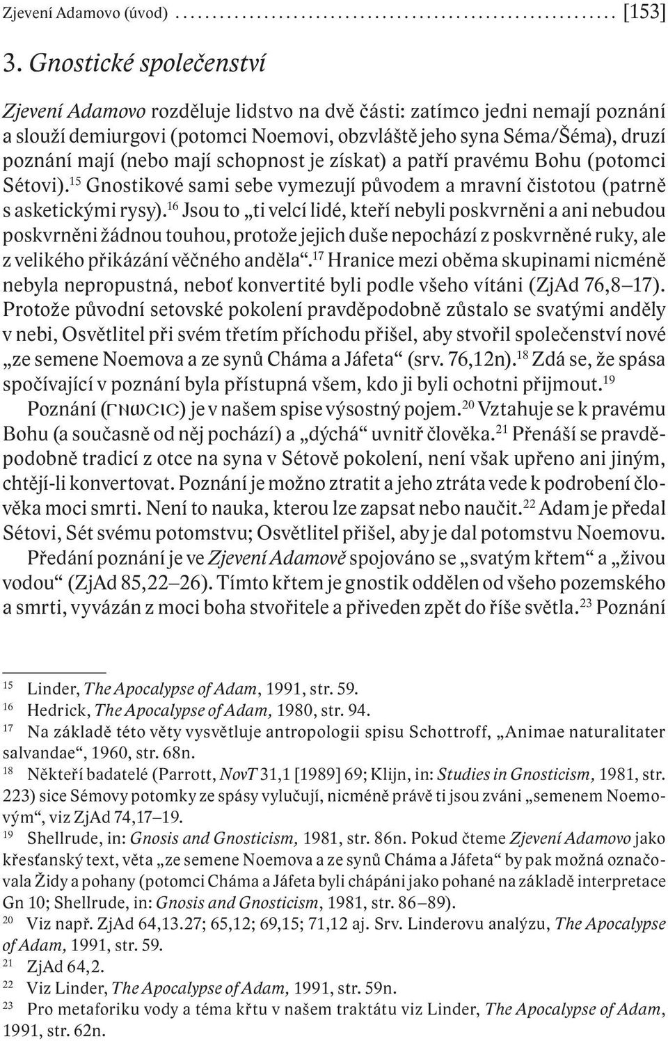 schopnost je získat) a patří pravému Bohu (potomci Sétovi). 15 Gnostikové sami sebe vymezují původem a mravní čistotou (patrně s asketickými rysy).