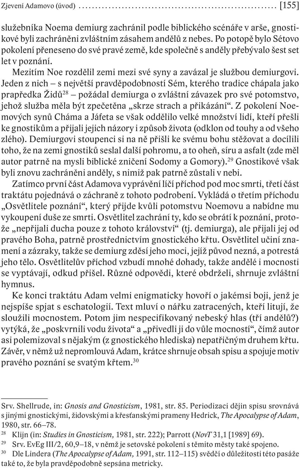 Jeden z nich s největší pravděpodobností Sém, kterého tradice chápala jako prapředka Židů 28 požádal demiurga o zvláštní závazek pro své potomstvo, jehož služba měla být zpečetěna skrze strach a