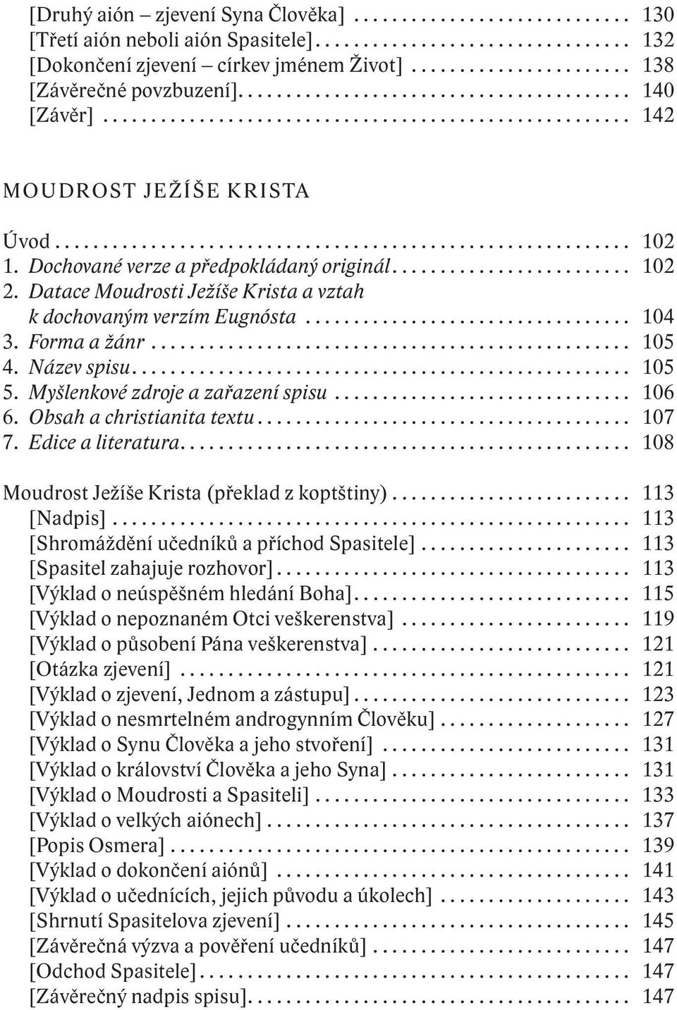 Dochované verze a předpokládaný originál......................... 102 2. Datace Moudrosti Ježíše Krista a vztah k dochovaným verzím Eugnósta.................................. 104 3. Forma a žánr.