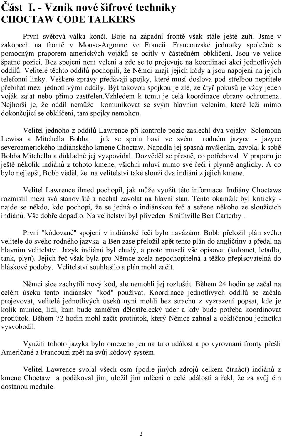 Bez spojení není velení a zde se to projevuje na koordinaci akcí jednotlivých oddílů. Velitelé těchto oddílů pochopili, že Němci znají jejich kódy a jsou napojeni na jejich telefonní linky.