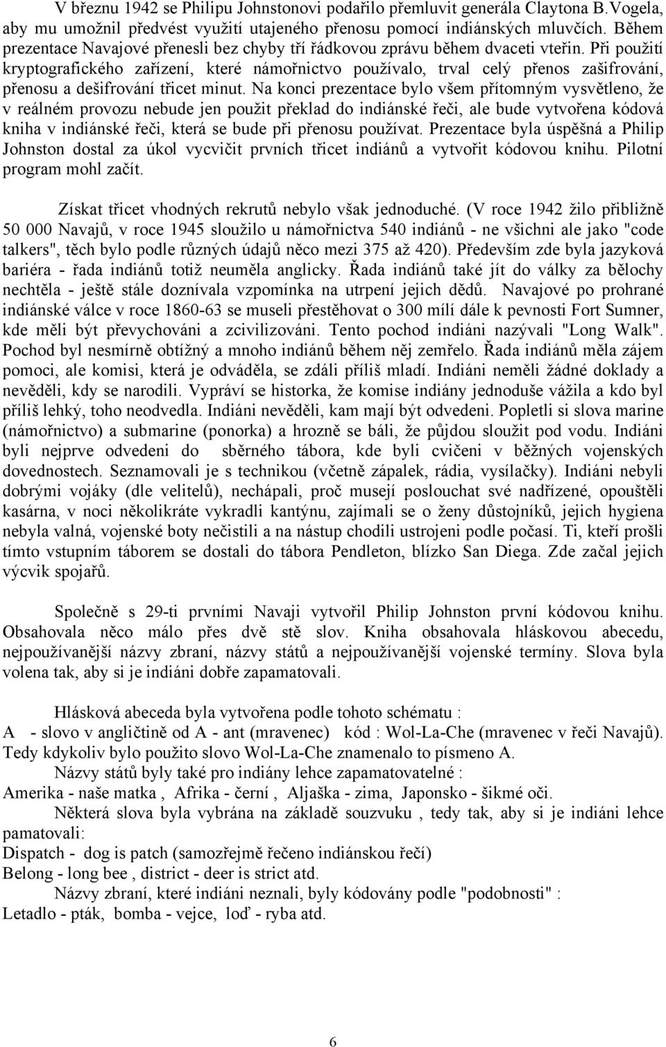 Při použití kryptografického zařízení, které námořnictvo používalo, trval celý přenos zašifrování, přenosu a dešifrování třicet minut.