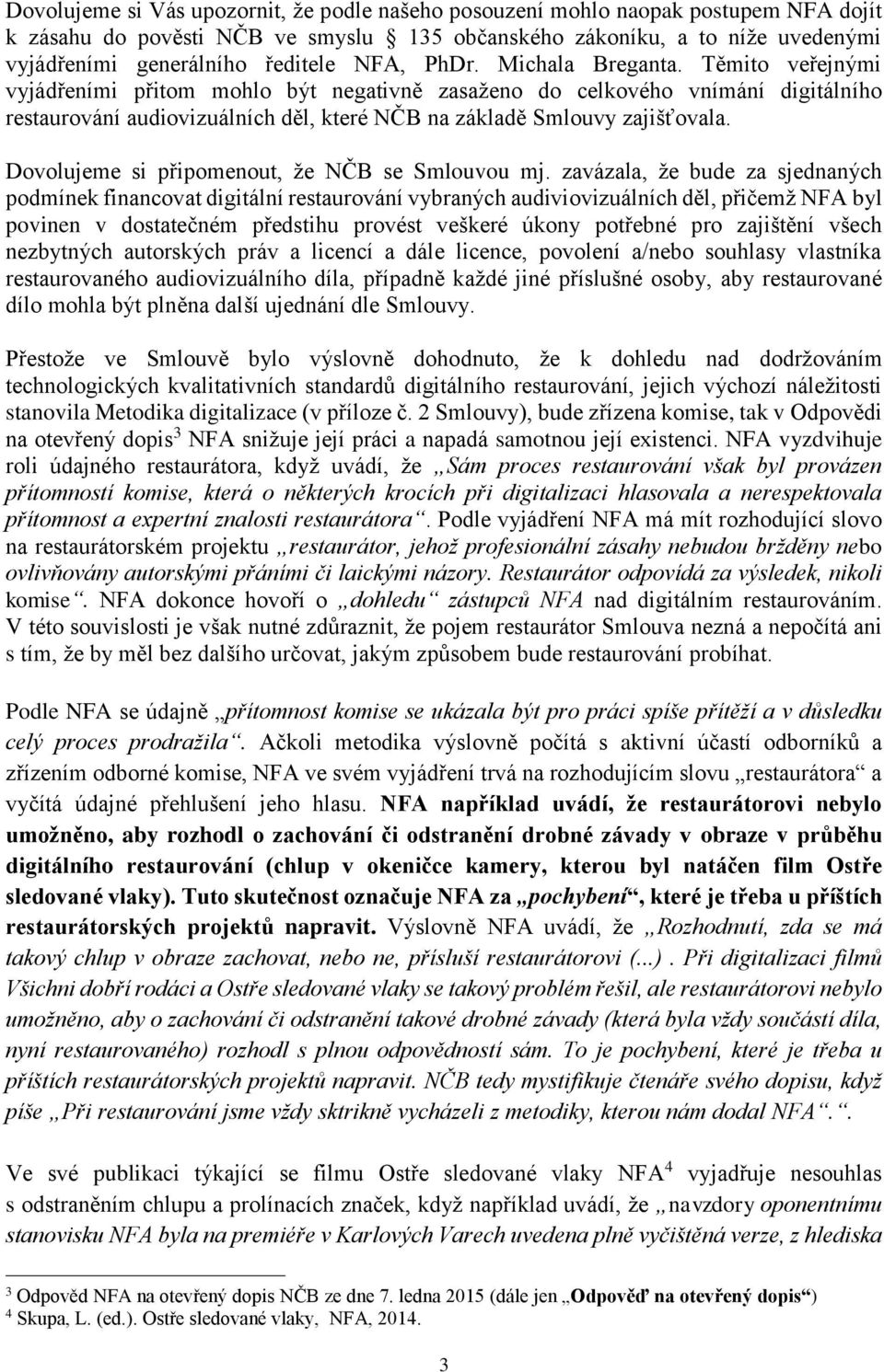 Těmito veřejnými vyjádřeními přitom mohlo být negativně zasaženo do celkového vnímání digitálního restaurování audiovizuálních děl, které NČB na základě Smlouvy zajišťovala.