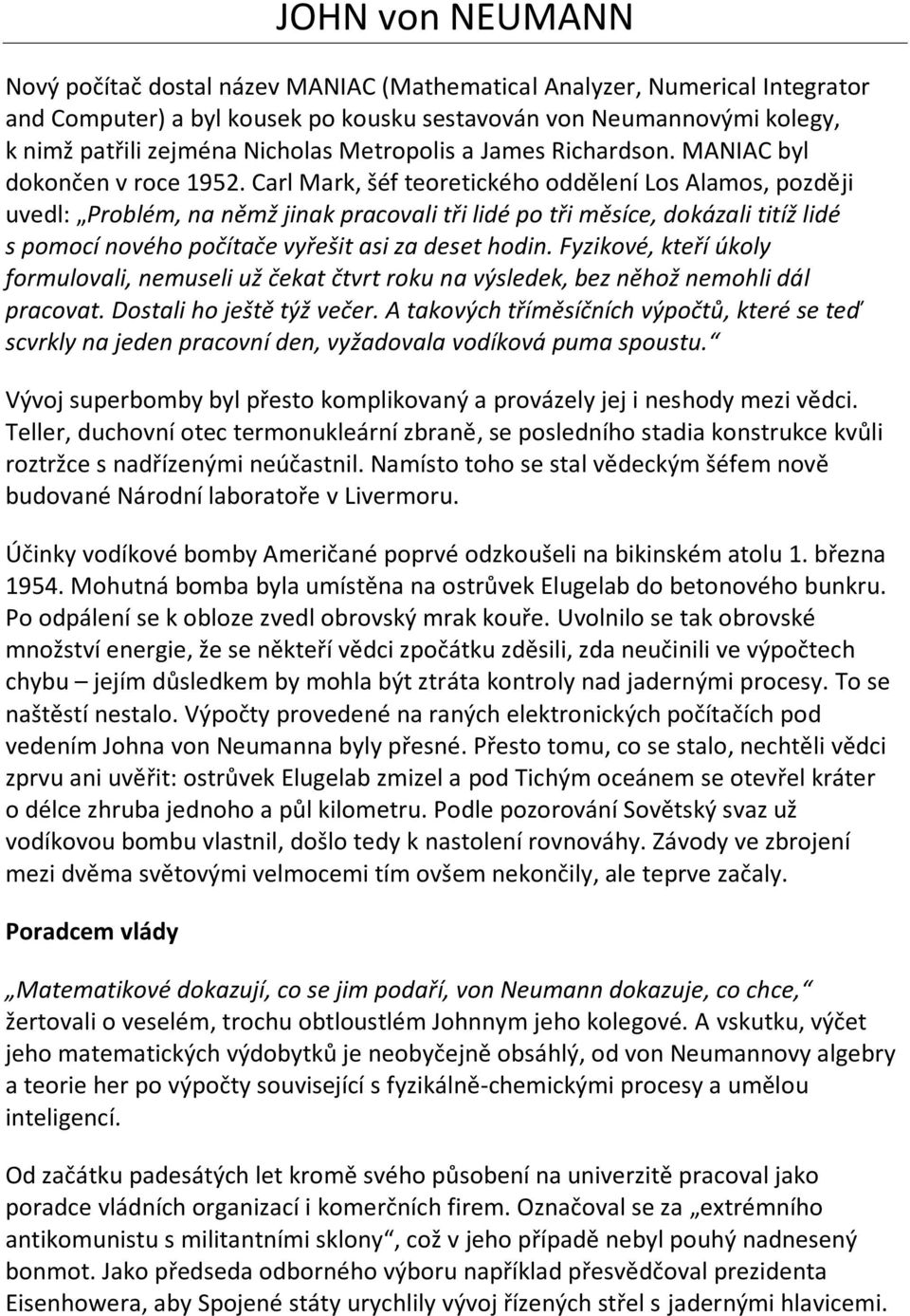 Carl Mark, šéf teoretického oddělení Los Alamos, později uvedl: Problém, na němž jinak pracovali tři lidé po tři měsíce, dokázali titíž lidé s pomocí nového počítače vyřešit asi za deset hodin.