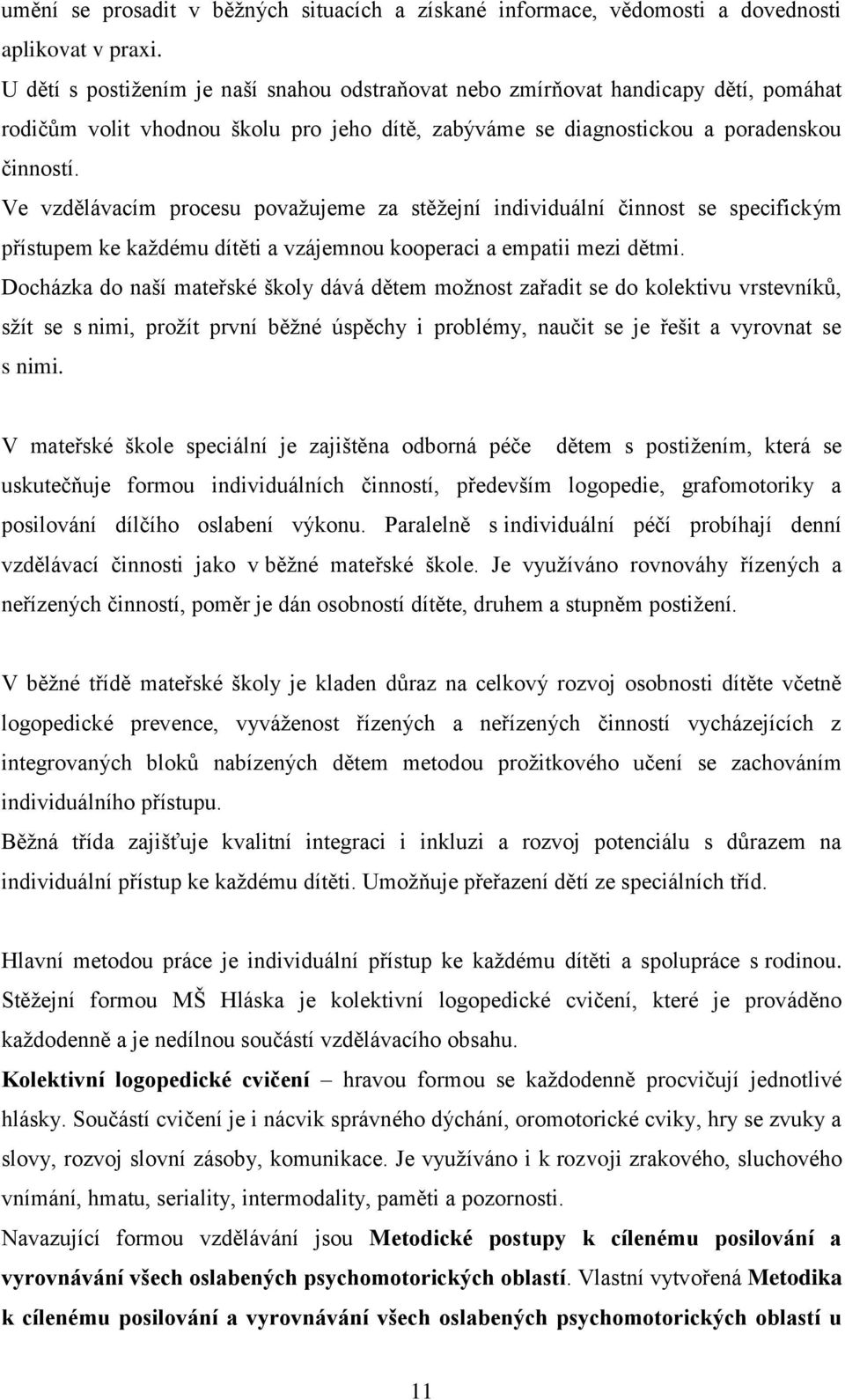 Ve vzdělávacím procesu povaţujeme za stěţejní individuální činnost se specifickým přístupem ke kaţdému dítěti a vzájemnou kooperaci a empatii mezi dětmi.