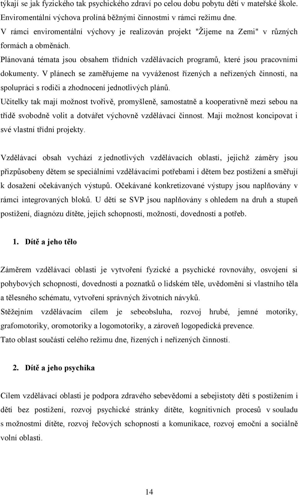 V plánech se zaměřujeme na vyváţenost řízených a neřízených činností, na spolupráci s rodiči a zhodnocení jednotlivých plánů.