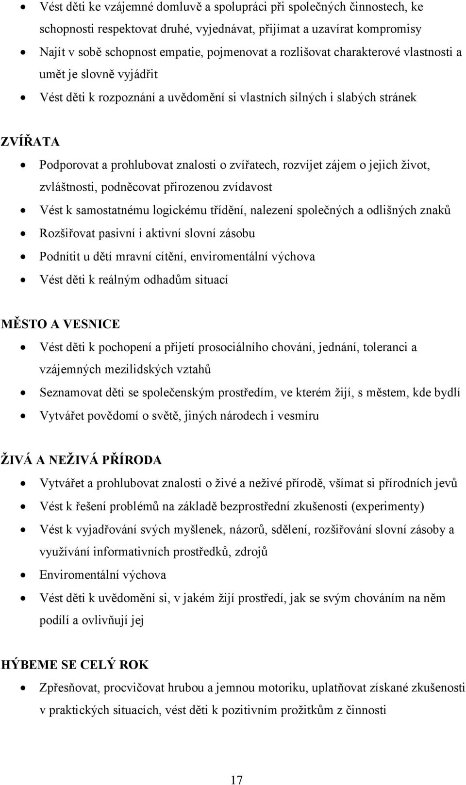 zájem o jejich ţivot, zvláštnosti, podněcovat přirozenou zvídavost Vést k samostatnému logickému třídění, nalezení společných a odlišných znaků Rozšiřovat pasivní i aktivní slovní zásobu Podnítit u