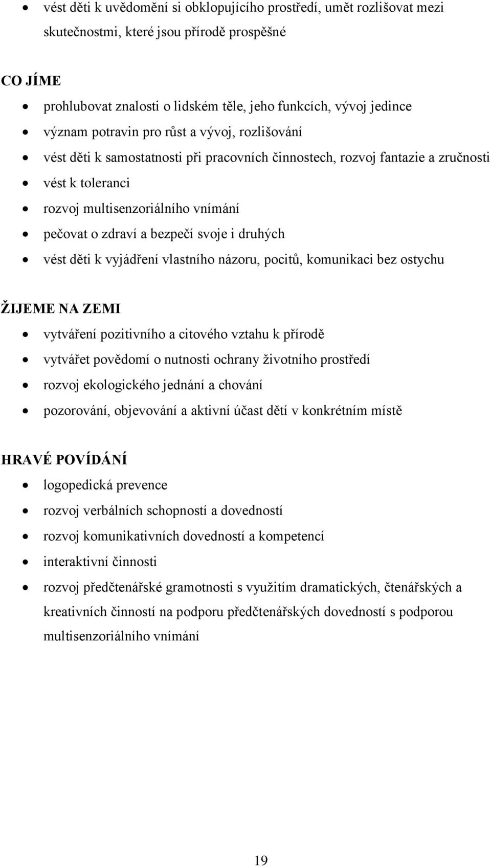 svoje i druhých vést děti k vyjádření vlastního názoru, pocitů, komunikaci bez ostychu ŢIJEME NA ZEMI vytváření pozitivního a citového vztahu k přírodě vytvářet povědomí o nutnosti ochrany ţivotního