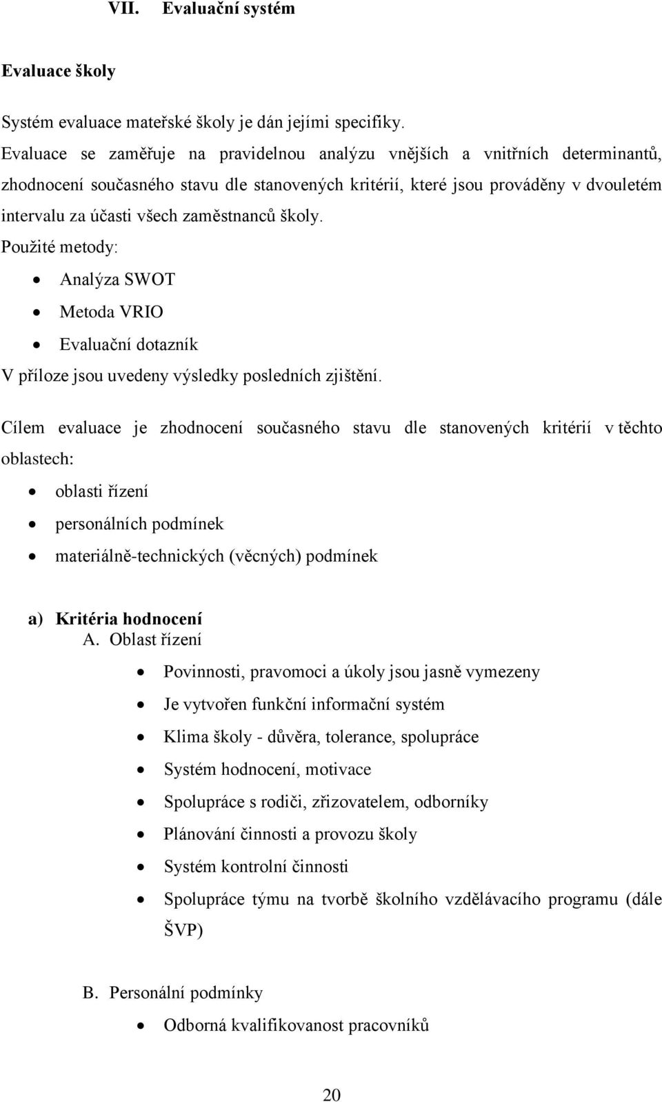 zaměstnanců školy. Pouţité metody: Analýza SWOT Metoda VRIO Evaluační dotazník V příloze jsou uvedeny výsledky posledních zjištění.