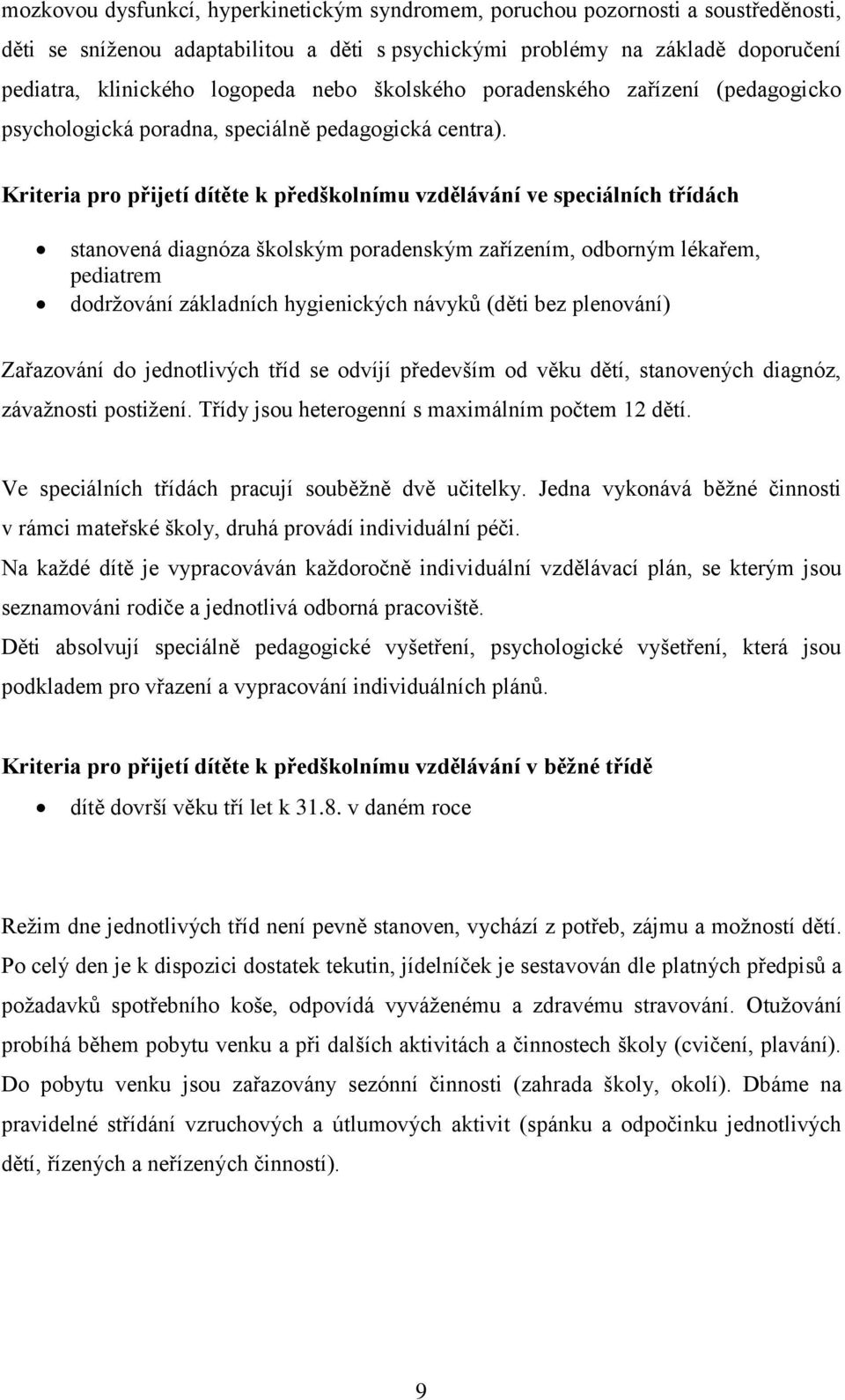 Kriteria pro přijetí dítěte k předškolnímu vzdělávání ve speciálních třídách stanovená diagnóza školským poradenským zařízením, odborným lékařem, pediatrem dodrţování základních hygienických návyků