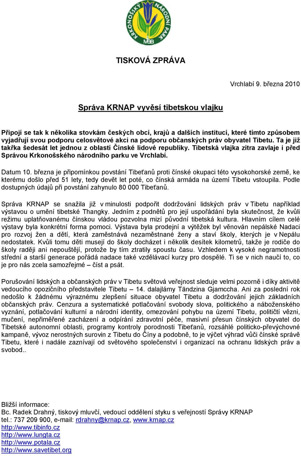 občanských práv obyvatel Tibetu. Ta je již takřka šedesát let jednou z oblastí Čínské lidové republiky. Tibetská vlajka zítra zavlaje i před Správou Krkonošského národního parku ve Vrchlabí. Datum 10.