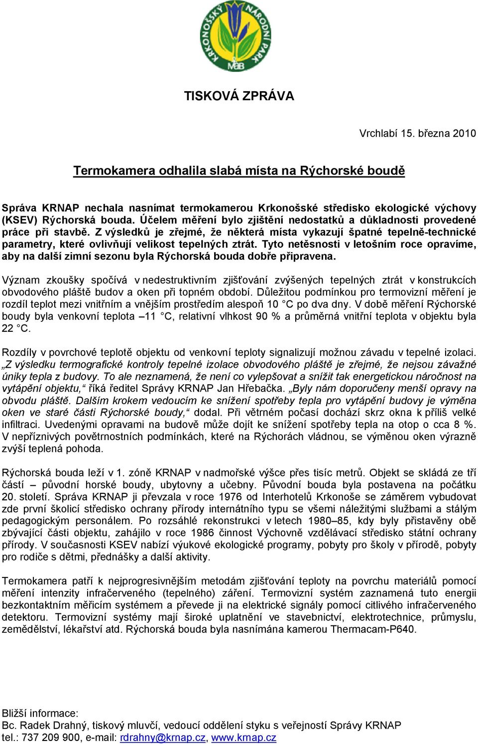 Z výsledků je zřejmé, že některá místa vykazují špatné tepelně-technické parametry, které ovlivňují velikost tepelných ztrát.